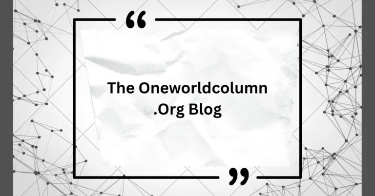 Explore The New Update On The Oneworldcolumn.Org Blog